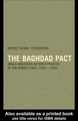 The Baghdad Pact: Anglo-American Defence Policies in the Middle East, 1950-59 (Military History and Policy Series)