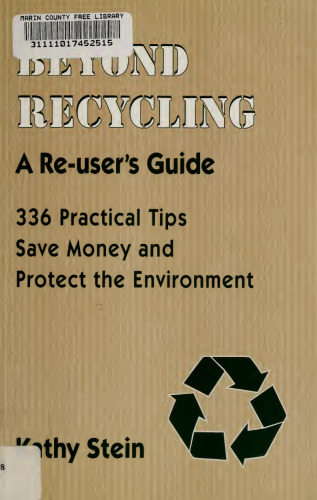 Beyond Recycling: A Re-User's Guide: 336 Practical Tips: Save Money and Protect the Environment