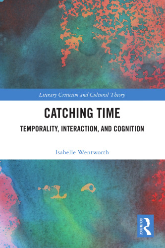Catching Time: Temporality, Interaction, and Cognition (Literary Criticism and Cultural Theory)