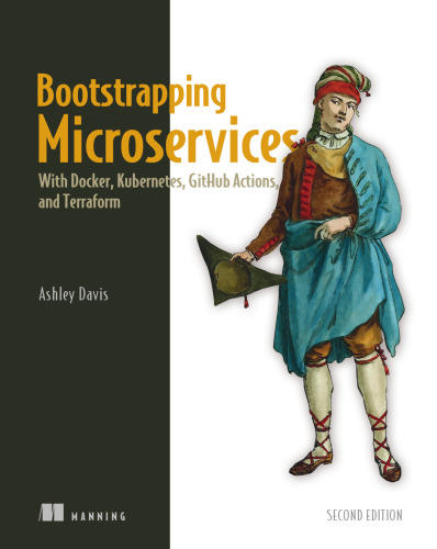 Bootstrapping Microservices: With Docker, Kubernetes, GitHub Actions, and Terraform