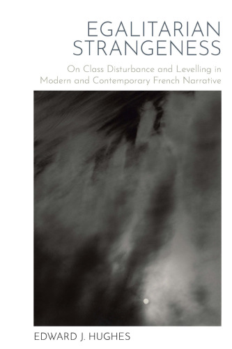 Egalitarian Strangeness: On Class Disturbance and Levelling in Modern and Contemporary French Narrative