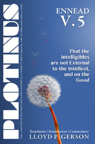 Ennead V.5: That the Intelligibles are not External to the Intellect, and on the Good