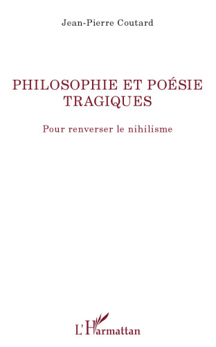 Philosophie et poésie tragiques: Pour renverser le nihilisme