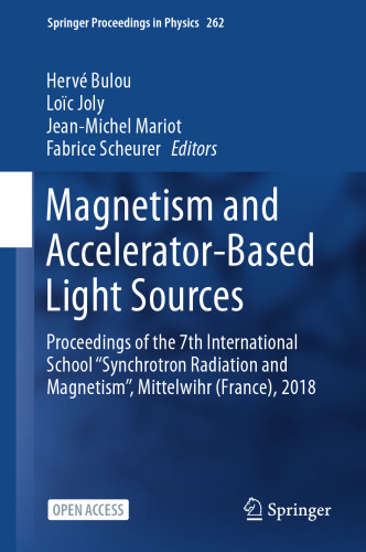 Magnetism and Accelerator-Based Light Sources: Proceedings of the 7th International School ‘‘Synchrotron Radiation and Magnetism’’, Mittelwihr (France), 2018 (Springer Proceedings in Physics, 262)