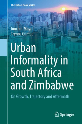 Urban Informality in South Africa and Zimbabwe: On Growth, Trajectory and Aftermath (The Urban Book Series)