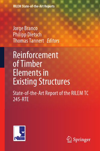 Reinforcement of Timber Elements in Existing Structures: State-of-the-Art Report of the RILEM TC 245-RTE (RILEM State-of-the-Art Reports, 33)