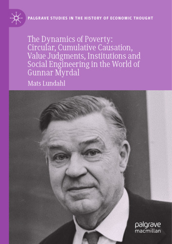 The Dynamics of Poverty: Circular, Cumulative Causation, Value Judgments, Institutions and Social Engineering in the World of Gunnar Myrdal (Palgrave Studies in the History of Economic Thought)