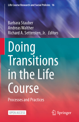 Doing Transitions in the Life Course: Processes and Practices (Life Course Research and Social Policies, 16)
