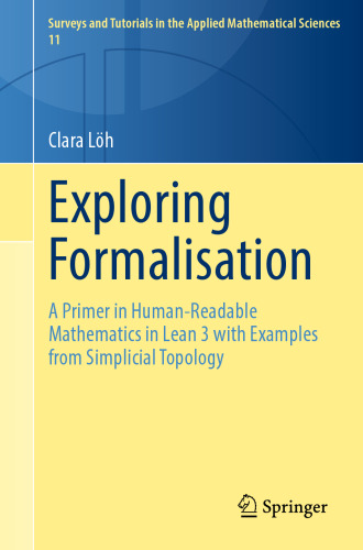 Exploring Formalisation: A Primer in Human-Readable Mathematics in Lean 3 with Examples from Simplicial Topology (Surveys and Tutorials in the Applied Mathematical Sciences, 11)