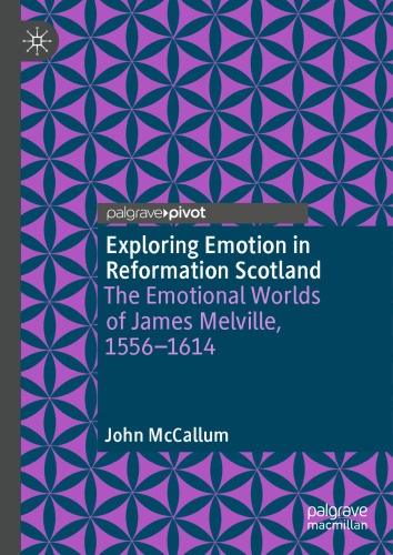 Exploring Emotion in Reformation Scotland: The Emotional Worlds of James Melville, 1556–1614