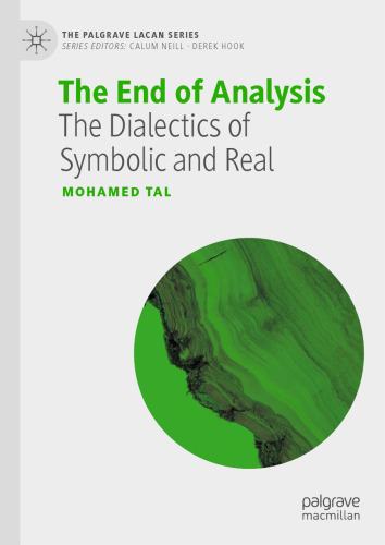 The End of Analysis: The Dialectics of Symbolic and Real (The Palgrave Lacan Series)