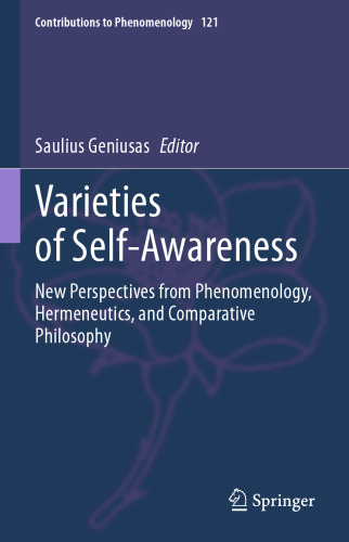 Varieties of Self-Awareness: New Perspectives from Phenomenology, Hermeneutics, and Comparative Philosophy (Contributions to Phenomenology, 121)