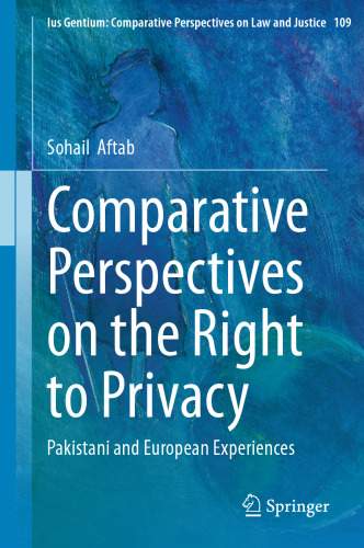 Comparative Perspectives on the Right to Privacy: Pakistani and European Experiences (Ius Gentium: Comparative Perspectives on Law and Justice, 109)