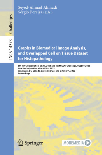 Graphs in Biomedical Image Analysis, and Overlapped Cell on Tissue Dataset for Histopathology: 5th MICCAI Workshop, GRAIL 2023 and 1st MICCAI ... (Lecture Notes in Computer Science, 14373)