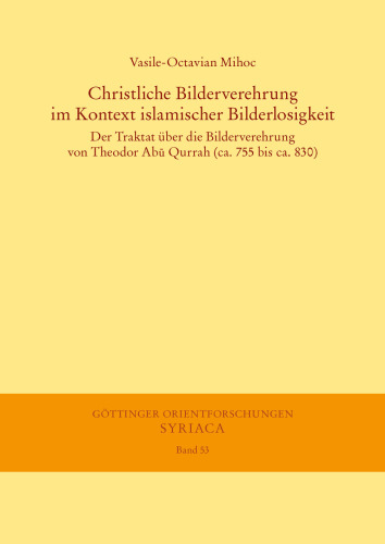 Christliche Bilderverehrung im Kontext islamischer Bilderlosigkeit: Der Traktat über die Bilderverehrung von Theodor Abū Qurrah