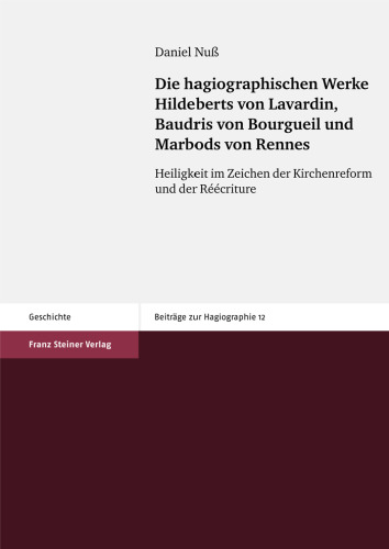 Die hagiographischen Werke Hildeberts von Lavardin, Baudris von Bourgueil und Marbods von Rennes: Heiligkeit im Zeichen der Kirchenreform und der Réécriture