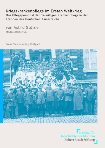 Kriegskrankenpflege im Ersten Weltkrieg: Das Pflegepersonal der freiwilligen Krankenpflege in den Etappen des Deutschen Kaiserreichs