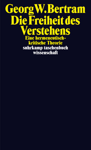 Die Freiheit des Verstehens: Eine hermeneutisch-kritische Theorie