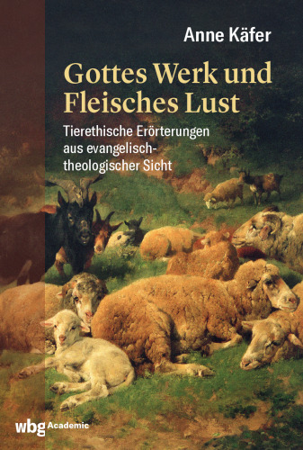 Gottes Werk und Fleisches Lust: Tierethische Erörterungen aus evangelisch-theologischer Sicht