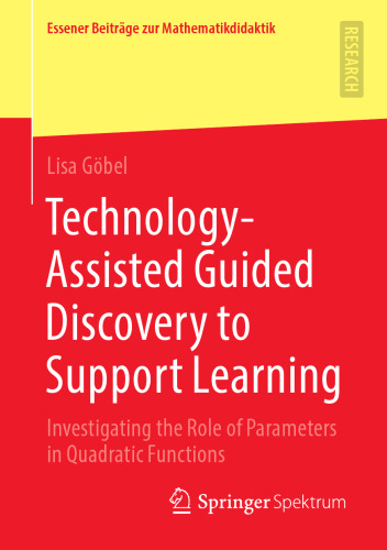 Technology-Assisted Guided Discovery to Support Learning: Investigating the Role of Parameters in Quadratic Functions (Essener Beiträge zur Mathematikdidaktik)