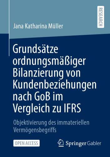 Grundsätze ordnungsmäßiger Bilanzierung von Kundenbeziehungen nach GoB im Vergleich zu IFRS: Objektivierung des immateriellen Vermögensbegriffs (German Edition)