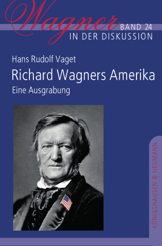 Richard Wagners Amerika: Eine Ausgrabung