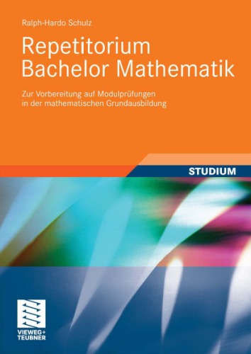 Repetitorium Bachelor Mathematik: Zur Vorbereitung auf Modulprufungen in der Grundausbildung Mathematik