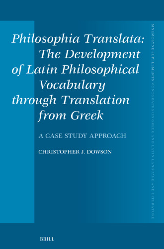 Philosophia Translata: The Development of Latin Philosophical Vocabulary Through Translation from Greek: A Case Study Approach (Mnemosyne Supplements: ... Greek and Latin Language and Literature, 477)