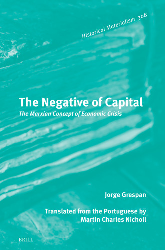 The Negative of Capital: The Marxian Concept of Economic Crisis (Historical Materialism Book)
