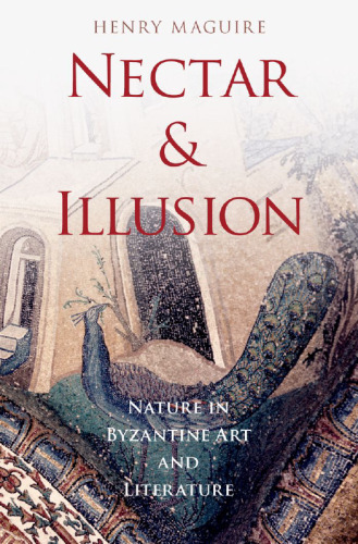 Nectar and Illusion: Nature in Byzantine Art and Literature (Onassis Series in Hellenic Culture)