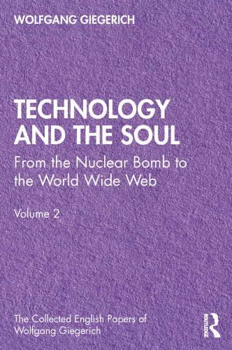 Technology and the Soul From the Nuclear Bomb to the World Wide Web, Volume 2 (The Collected English Papers of Wolfgang Giegerich)