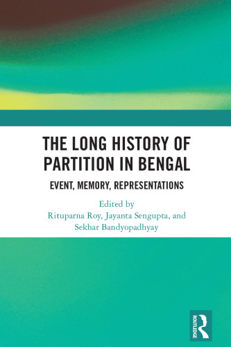 The Long History of Partition in Bengal: Event, Memory, Representations