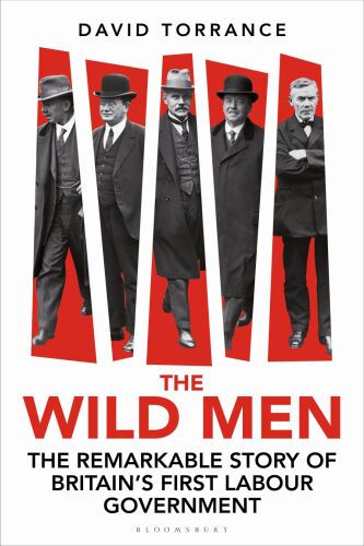 The Wild Men: The Remarkable Story of Britain's First Labour Government