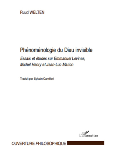 Phénoménologie du Dieu invisible Essais et études sur Emmanuel Levinas, Michel Henry et Jean-Luc Marion (Ouverture Philosophique)