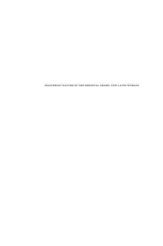 Mastering Nature in the Medieval Arabic and Latin Worlds: Studies in Heritage and Transfer of Arabic Science in Honour of Charles Burnett