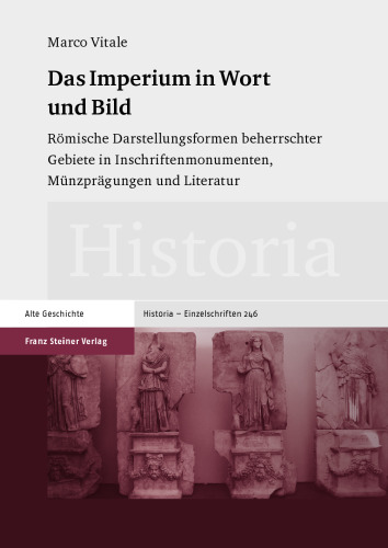 Das Imperium in Wort und Bild: Römische Darstellungsformen beherrschter Gebiete in Inschriftenmonumenten, Münzprägungen und Literatur