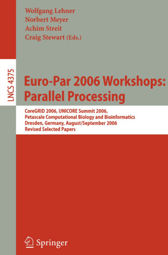 Euro-Par 2006 Workshops: Parallel Processing: CoreGRID 2006, UNICORE Summit 2006, Petascale Computational Biology and Bioinformatics, Dresden, ... (Lecture Notes in Computer Science, 4375)