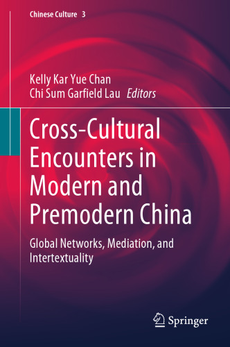Cross-Cultural Encounters in Modern and Premodern China: Global Networks, Mediation, and Intertextuality (Chinese Culture, 3)