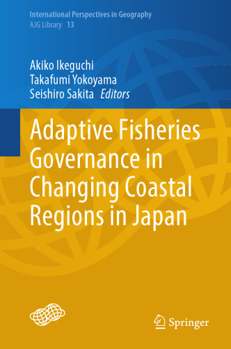 Adaptive Fisheries Governance in Changing Coastal Regions in Japan (International Perspectives in Geography, 13)