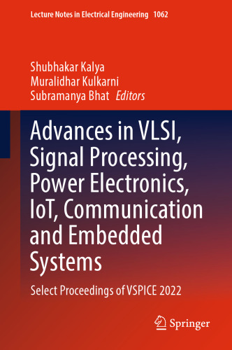 Advances in VLSI, Signal Processing, Power Electronics, IoT, Communication and Embedded Systems: Select Proceedings of VSPICE 2022 (Lecture Notes in Electrical Engineering, 1062)