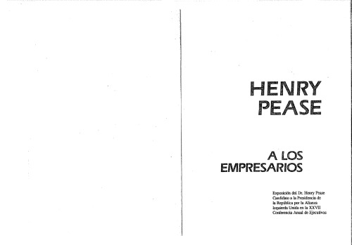 A los empresarios : Exposición del Dr. Henry Pease Candidato a la Presidencia de la República por la Alianza Izquierda Unida en la XXVII Conferencia Anual de Ejecutivos (CADE)