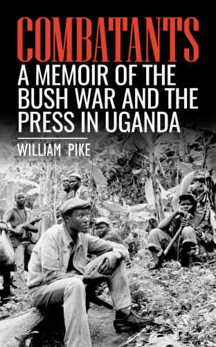 Combatants: A Memoir of the Bush War and the Press in Uganda