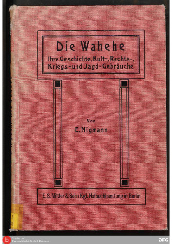 Die Wahehe ; Ihre Geschichte, Kult-, Rechts-, Kriegs¬ und Jagd -Gebräuche