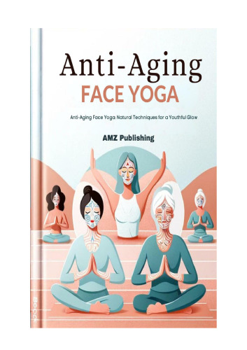 Anti-Aging Face Yoga Anti-Aging Face Yoga Natural Techniques for a Youthful Glow